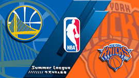 2022年07月09日 NBA夏季联赛 勇士vs尼克斯 全场录像回放