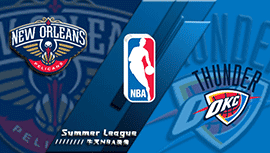2022年07月18日 NBA夏季联赛 雷霆vs鹈鹕 全场录像回放