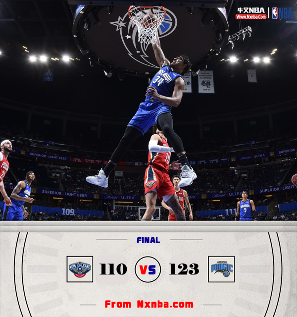 NBA简报:魔术123-110击退鹈鹕 小瓦格纳30+6+9 K-安东尼22分