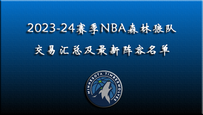 2023-24赛季NBA森林狼交易汇总及最新阵容名单