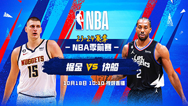 2023年10月18日 NBA季前赛 掘金vs快船 全场录像回放