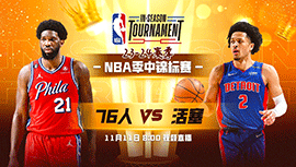2023年11月11日 NBA季中锦标赛 76人vs活塞 全场录像回放
