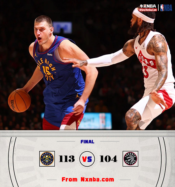 NBA简报:掘金113-104击败猛龙 约基奇31+15+6 巴恩斯30+10+5