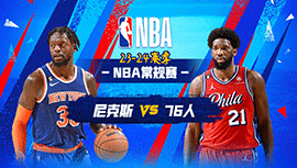 2024年01月06日 NBA常规赛 尼克斯vs76人 全场录像回放