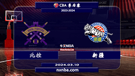 2024年03月10日CBA常规赛 北控vs新疆直播比赛前瞻分析