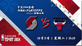2024年03月19日NBA常规赛 开拓者vs公牛直播比赛前瞻分析