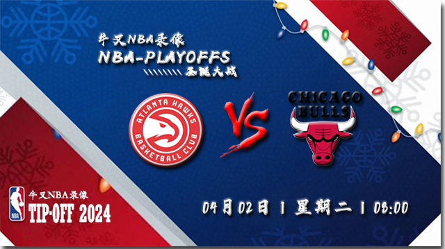 2024年04月02日NBA常规赛 公牛vs老鹰直播比赛前瞻分析