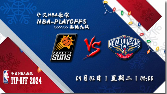 2024年04月02日NBA常规赛 鹈鹕vs太阳直播比赛前瞻分析