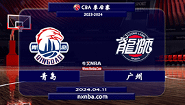 2024年04月11日CBA首轮G1 青岛vs广州直播比赛前瞻分析