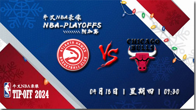 2024年04月18日NBA附加赛 老鹰vs公牛直播比赛前瞻分析