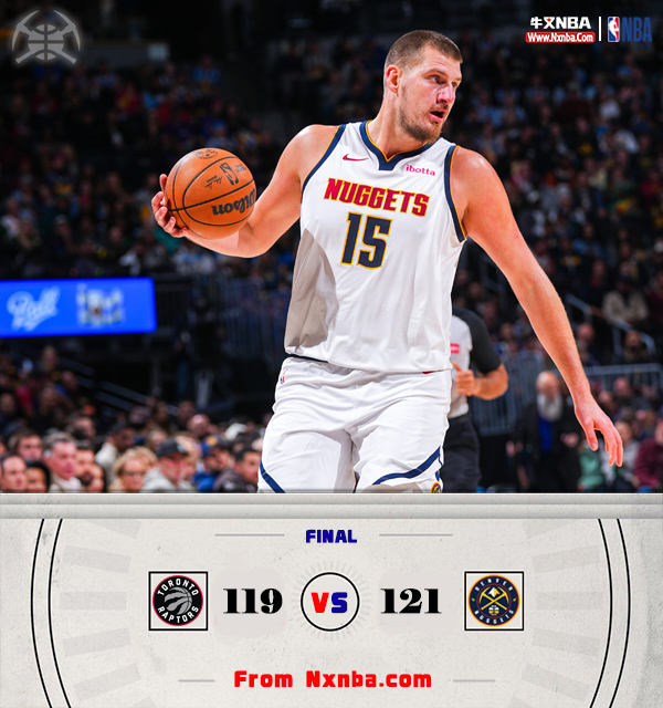 NBA简报；掘金121-119险胜猛龙 约基奇28+14+13 威少21+6+6 迪克26+5