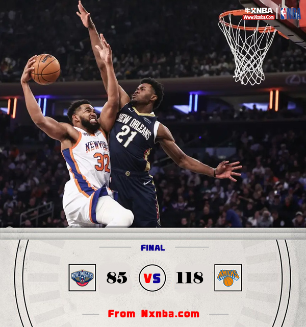 NBA简报:尼克斯118-85胜鹈鹕 布里奇斯31分 唐斯三节14+19
