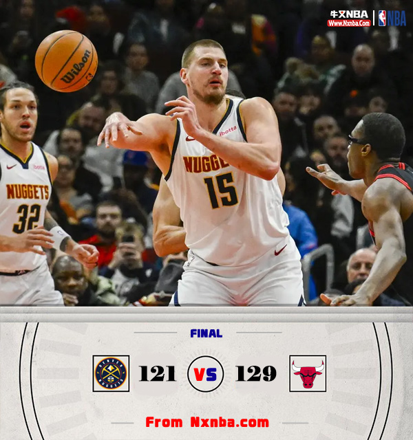 NBA简报:公牛129-121险胜掘金 约基奇33+12+14&半场10中10 拉文21+6