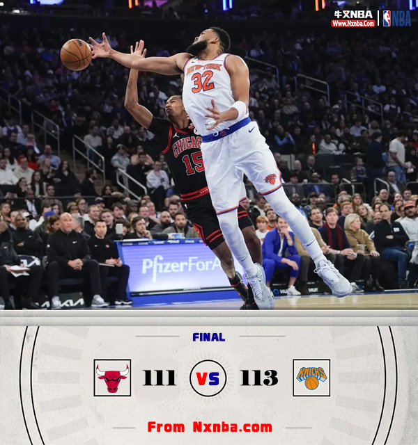 NBA简报:尼克斯113-111力克公牛 唐斯32+18 布伦森22+12 基迪27+16