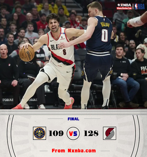 NBA简报:掘金109-128惜败开拓者 阿夫迪亚36+8+7 约基奇缺阵