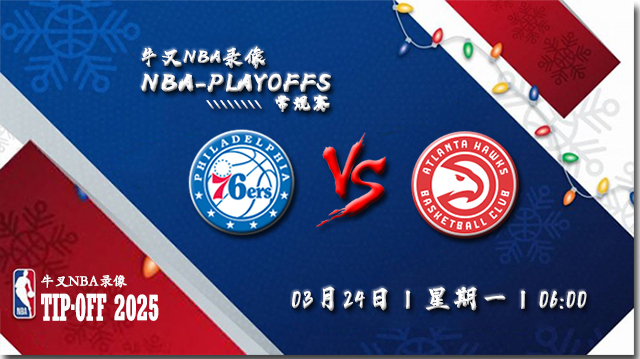 2025年03月24日NBA常规赛 76人vs老鹰直播比赛前瞻分析